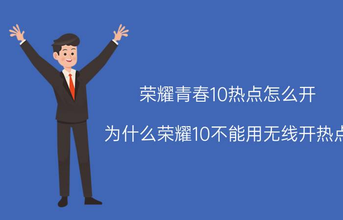 荣耀青春10热点怎么开 为什么荣耀10不能用无线开热点？